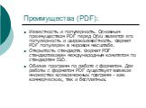 Известность и популярность. Основным преимуществом PDF перед DjVu является его популярность и широкоизвестность. Формат PDF популярен в мировом масштабе. Открытость стандарта. Формат PDF стандартизован международным комитетом по стандартам ISO. Обилие программ по работе с форматом. Для работы с форм