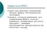 Недостатки (PDF): даже при заметном сокращении объема, файлы PDF невероятно громоздки. защита, которую применяют для кодирования файла, если не применять специальных для этого программ – знающим программистом преодолевается за несколько секунд.