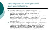 Преимущества электронного документооборота. Система электронного документооборота предназначена для построения эффективной системы управления бизнес-процессами и документами компании. Инструментарий, входящий в систему электронного документооборота, позволяет реализовать технологии электронного доку