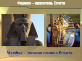 Фараон – правитель Египта. Мемфис – древняя столица Египта