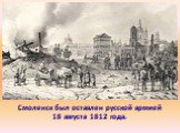Смоленск был оставлен русской армией 18 августа 1812 года.