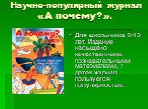 Научно-популярный журнал «А почему?». Для школьников 9-13 лет. Издание насыщено качественными познавательными материалами, У детей журнал пользуется популярностью.