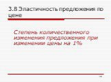 3.8 Эластичность предложения по цене. Степень количественного изменения предложения при изменении цены на 1%