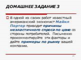 ДОМАШНЕЕ ЗАДАНИЕ 3. В одной из своих работ известный американский экономист Майкл Портер приводит причины неэластичного спроса по цене со стороны потребителей. Письменно прокомментируйте эти факторы и дайте примеры по рынку вашей компании.