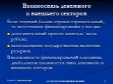 Взаимосвязь денежного и внешнего секторов. Если текущий баланс страны отрицательный, то источников финансирования у нее два: дополнительный приток капитала из-за рубежа; использование государственных валютных резервов. В возможности финансирования платежных дисбалансов заключается связь денежного и 