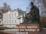 There are many beautiful monuments and buildings in Ulyanovsk