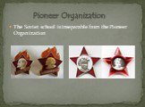 The Soviet school is inseparable from the Pioneer Organization. Pioneer Organization