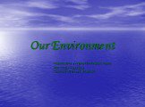 Our Environment. Разработана учителем английского языка МОУ ГСОШ г.Калязина Савиной Натальей Игоревной