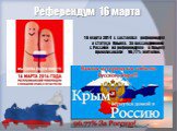 Референдум 16 марта. 16 марта 2014 г. состоялся референдум о статусе Крыма. За воссоединение с Россией на референдуме в Крыму проголосовали 96,77% жителей.