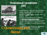 Основные сражения (40). Боевые действия советских войск по обороне города  и разгрому крупной стратегической немецкой группировки в междуречье Дона и Волги.  (17 июля 1942 — 2 февраля 1943) Является крупнейшей сухопутной битвой в ходе Великой Отечественной войны, которая  стала переломным моментом в