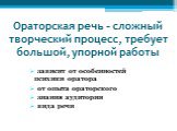 Ораторская речь – сложный творческий процесс, требует большой, упорной работы. зависит от особенностей психики оратора от опыта ораторского знания аудитории вида речи