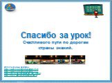 Спасибо за урок! Счастливого пути по дорогам страны знаний. Используемые ресурсы: http://www.sunhome.ru/cards/17179 http://www.sunhome.ru/cards/17177 http://dn.ucoz.com/load/gif_pro_avto/6 http://files.school-collection.edu.ru