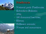 Prielbrusie. National park Prielbrusie; Kabardino-Balkaria; 1986; 100 thousand hectares; Elbrus; Different animals; Nature and mountains.