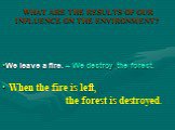 When the fire is left, the forest is destroyed. We leave a fire. – We destroy the forest.