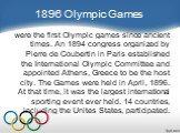 were the first Olympic games since ancient times. An 1894 congress organized by Pierre de Coubertin in Paris established the International Olympic Committee and appointed Athens, Greece to be the host city. The Games were held in April, 1896. At that time, it was the largest international sporting e