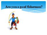 Are you a good fisherman?