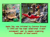Apple Day was initiated by Common Ground in 1990 and has been celebrated in each subsequent year by people organizing hundreds of local events.