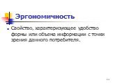 Эргономичность. Свойство, характеризующее удобство формы или объема информации с точки зрения данного потребителя.