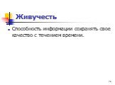 Живучесть. Способность информации сохранять свое качество с течением времени.