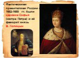 Фактическими правителями России в 1682-1689 гг. были царевна Софья (сестра Петра) и её фаворит князь В. Голицын