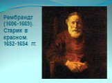 Рембрандт (1606-1669). Старик в красном. 1652-1654 гг.