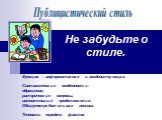 Не забудьте о стиле. Функция : информативная и воздействующая. Синтаксические особенности: обращения, риторические вопросы, именительный представления. Общеупотребительная лексика Точность передачи фактов. Публицистический стиль