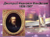Дмитрий Иванович Менделеев 1834-1907. ()