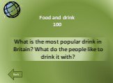 What is the most popular drink in Britain? What do the people like to drink it with? Food and drink 100