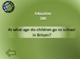 At what age do children go to school in Britain? Education 200