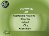 Australia is not a(n) Country Island City Continent. Australia 600