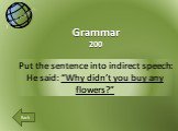 Put the sentence into indirect speech: He said: “Why didn’t you buy any flowers?”. Grammar 200