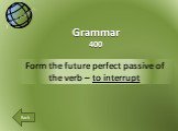 Form the future perfect passive of the verb – to interrupt. Grammar 400