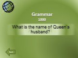Grammar 1000. What is the name of Queen's husband?