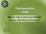 Who is next in line to the British crown after Prince Charles? Final question 1500