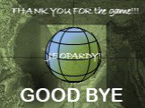 THANK YOU FOR the game!!! GOOD BYE