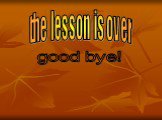the lesson is over good bye!