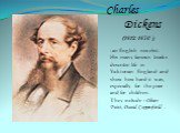 (1812-1870 ) -an English novelist. His many famous books describe life in Vicktorian England and show how hard it was, especially for the poor and for children. They include : Oliver Tvist, David Copperfield .