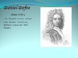Daniel Defoe (1660-1731 ) - An English writer, whose most famous novels are Robinson Crusoe and Moll Flanders