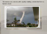 Tornadoes are storms with rapidly rotating winds that form a funnel cloud.