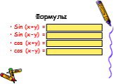 Формулы. Sin (x+y) = sinxcosy + cosxsiny Sin (x-y) = sinxcosy – cosxsiny cos (x+y) = cosxcosy – sinxsiny cos (x-y) = cosxcosy + sinxsiny