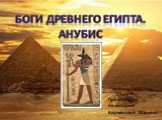 Боги древнего египта. анубис. Презентация по истории Кирьяновой Марины