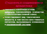 связаны с наличием в пиве кобальта, применяемого в качестве стабилизатора пивной пены; пиво содержит ряд токсических веществ, в том числе соли тяжелых металлов, вызывающих изменения в эндокринной системе.