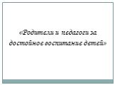 «Родители и педагоги за достойное воспитание детей»