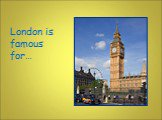 London is famous for…