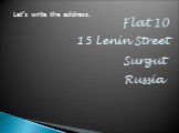 Flat 10 15 Lenin Street Surgut Russia Let’s write the address.