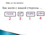 Как мило с вашей стороны …. nice of how you 1 2 3 4 Make up the sentence