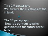 The 2nd paragraph. We answer the questions of the friend. The 3rd paragraph. Now it’s our turn to write questions to the author of the letter.