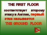 THE FIRST FLOOR. соответствует второму этажу в Англии, первый этаж называется THE GROUND FLOOR
