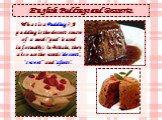 English Puddings and Desserts. What is a Pudding ? A pudding is the dessert course of a meal (‘pud’ is used informally). In Britain, they also use the words ‘dessert’, ‘sweet‘’ and ‘afters’.