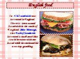 English food. In 1762 sandwich was invented in England. There is town named Sandwich in the south of England. John Montagu, the Earl of Sandwich invented a small meal that could be eaten with one hand while he continued his nonstop gambling.